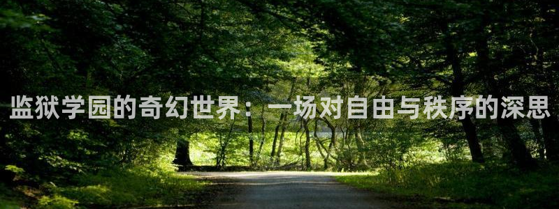 拷贝拷贝漫画app：监狱学园的奇幻世界：一场对自由与秩序的深思