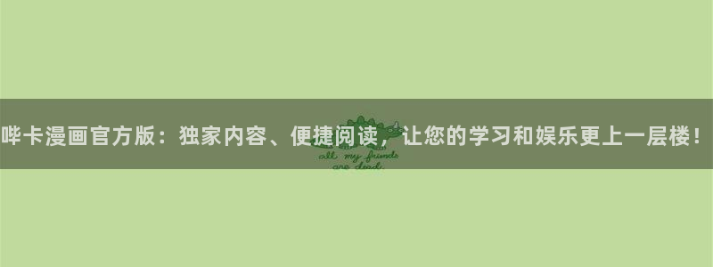 拷贝漫画官网网址：哔卡漫画官方版：独家内容、便捷阅读，让您的学习和娱乐更上一层楼！
