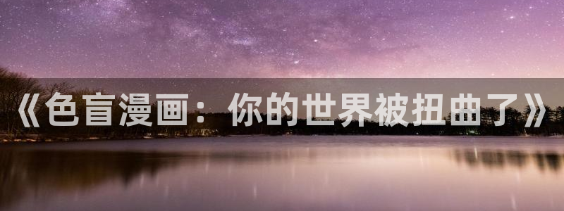 拷贝漫画不能用了：《色盲漫画：你的世界被扭曲了》